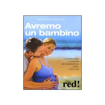 Avremo un bambino. La guida pratica e completa per la gravidanza, il parto, i primi mesi