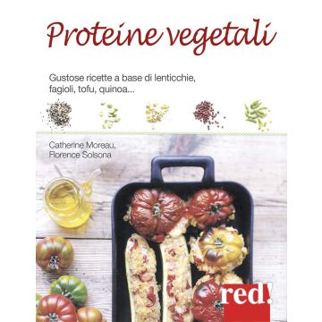 Proteine vegetali. Gustose ricette a base di lenticchie, piselli, fagioli, tofu, quinoa...