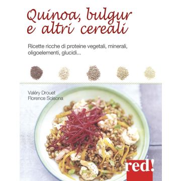 Quinoa, bulgur e altri cereali. Ricette ricche di proteine vegetali, minerali, oligoelementi, glucidi...