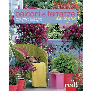 Balconi e terrazzi da sogno. Tante idee per avere piante meravigliose in ogni stagione