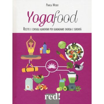 Yogafood. Ricette e consigli alimentari per guadagnare energia e serenità. Ediz. illustrata