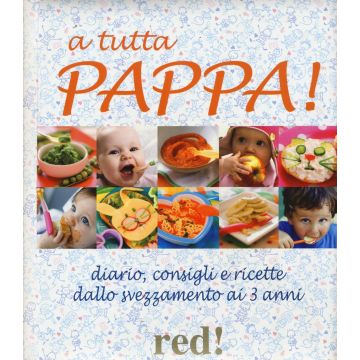 A tutta pappa! Diario, consigli e ricette dallo svezzamento ai 3 anni
