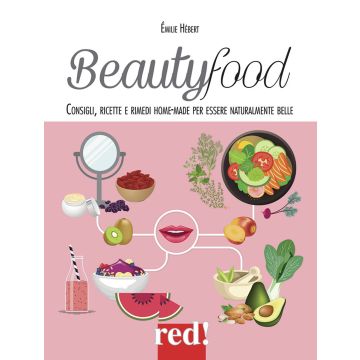 Beautyfood. Consigli, ricette e rimedi home-made per essere naturalmente belle