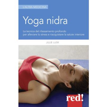 Yoga nidra. La tecnica del rilassamento profondo per combattere lo stress, chiarire l'inconscio e risvegliare la creatività