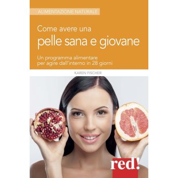 Come avere una pelle sana e giovane. Un programma alimentare per agire dall'interno in 28 giorni