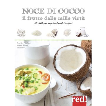 Noce di cocco il frutto dalle mille virtù. 50 ricette per scoprirne benefici e sapori