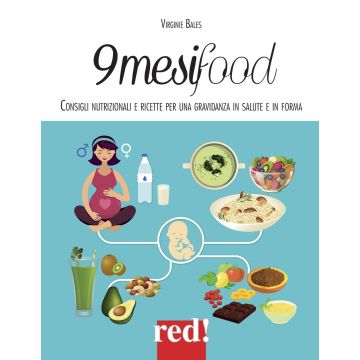 9 mesi food. Consigli nutrizionali e ricette per una gravidanza in salute e in forma