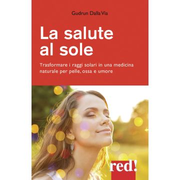 La salute al sole. Trasformare i raggi solari in una medicina naturale per pelle, ossa e umore