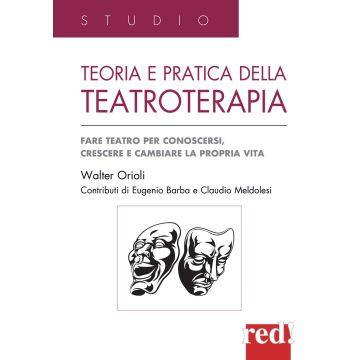 Teoria e pratica della teatroterapia. Fare teatro per conoscersi, crescere e cambiare la propria vita