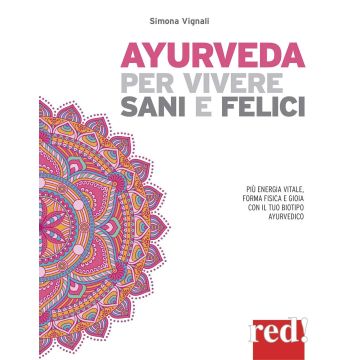 Ayurveda per vivere sani e felici. Più energia vitale, forma fisica e gioia con il tuo biotipo ayurvedico