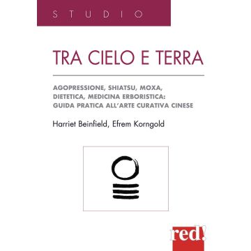 Tra cielo e terra. Agopressione, shiatsu, moxa, dietetica, medicina erboristica: guida pratica all'arte curativa cinese