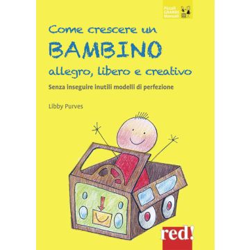 Come crescere un bambino allegro, libero e creativo. Senza seguire inutili modelli di perfezione
