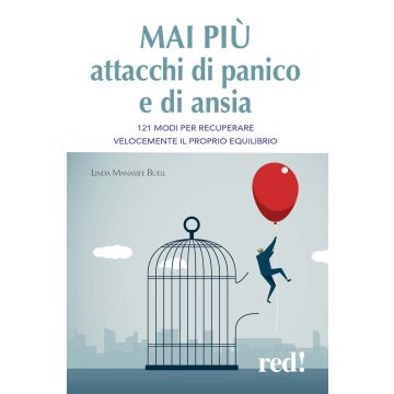 Mai più attacchi di panico e di ansia. 121 modi per recuperare velocemente il proprio equilibro