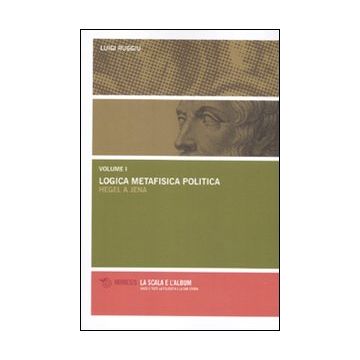 Logica metafisica politica. Hegel a Jena