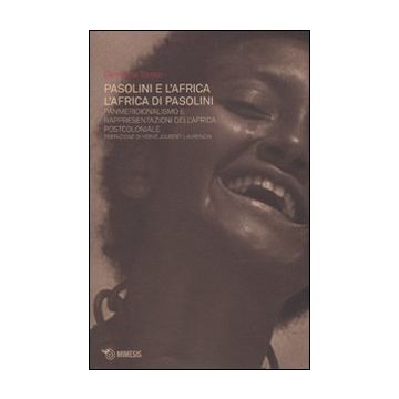 Pasolini e l'Africa. L'Africa di Pasolini. Panmeridionalismo e rappresentazioni dell'Africa postcoloniale