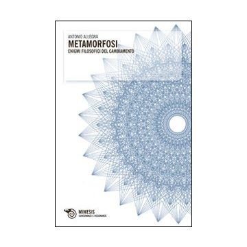 Metamorfosi. Enigmi filosofici del cambiamento