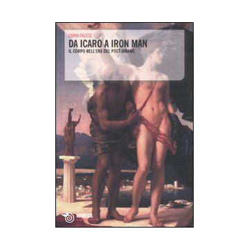 Da Icaro a Iron man. Il corpo nell'era del post-umano