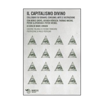 Il capitalismo divino. Colloquio su denaro, consumo, arte e distruzione
