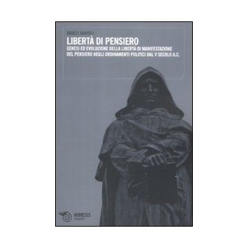 Libertà di pensiero. Genesi ed evoluzione delle libertà di manifestazioni del pensiero negli ordinamenti politici dal V secolo A.C.