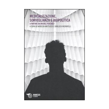 Medicalizzazione, sorveglianza e biopolitica. A partire da Michel Foucault