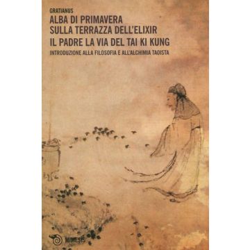 Alba di primavera sulla terrazza dell'Elixir. Il padre. La via del Tai Ki Kung. Introduzione alla filosofia e all'alchimia taoista