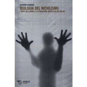 Teologia del nichilismo. I vuoti dell'uomo e la fondazione metafisica dei valori