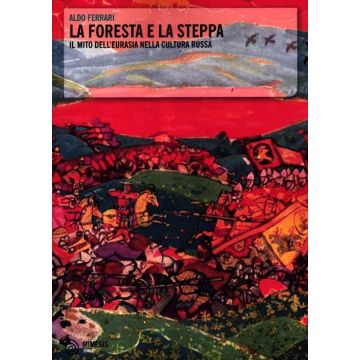 La foresta e la steppa. Il mito dell'Eurasia nella cultura russa