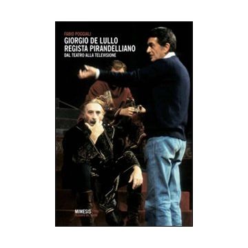 Giorgio De Lullo regista pirandelliano. Dal teatro alla televisione