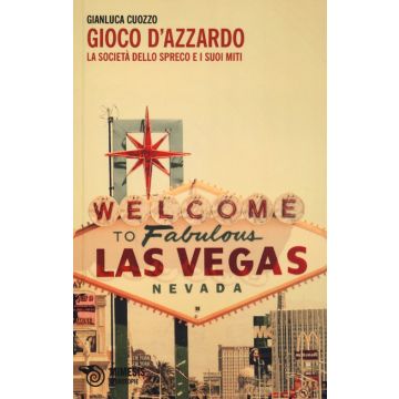 Gioco d'azzardo. La società dello spreco e i suoi miti