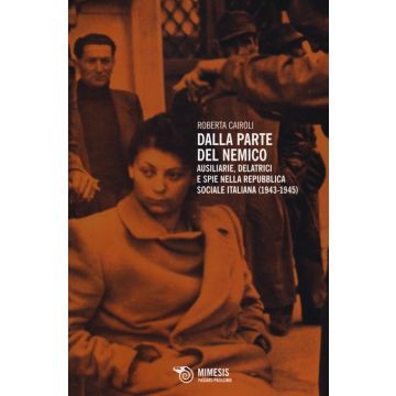 Dalla parte del nemico. Ausiliarie, delatrici e spie nella Repubblica sociale italiana (1943-1945)