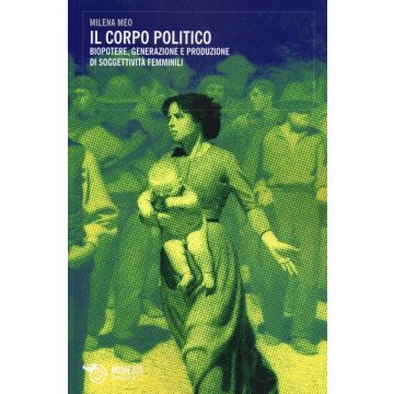 Il corpo politico. Biopotere, generazione e produzione di soggettività femminili