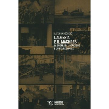 L'Algeria e il Maghreb. La guerra di liberazione e l'unità regionale