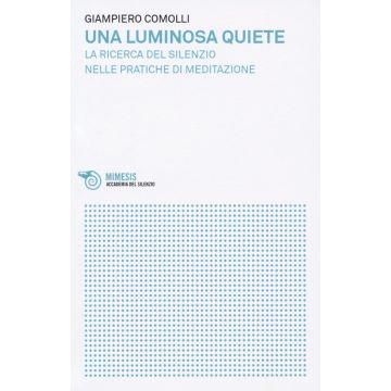 Una luminosa quiete. La ricerca del silenzio nelle pratiche di meditazione