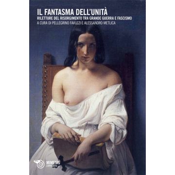 Il fantasma dell'Unità. Riletture del Risorgimento tra grande guerra e fascismo