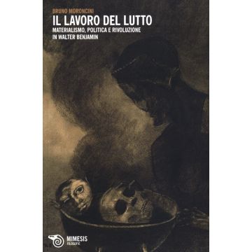 Il lavoro del lutto. Materialismo, politica e rivoluzione in Walter Benjamin