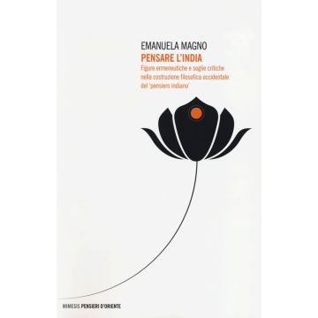 Pensare l'India. Figure ermeneutiche e soglie critiche nella costruzione filosofica occidentale del «pensiero indiano»