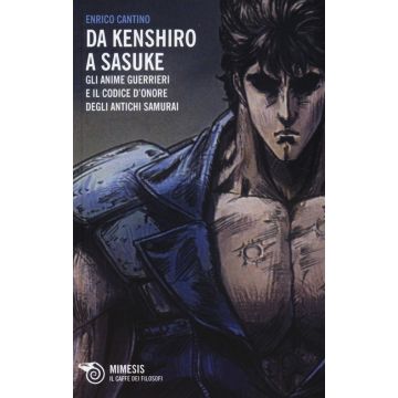 Da Kenshiro a Sasuke. Gli anime guerrieri e il codice d'onore degli antichi samurai
