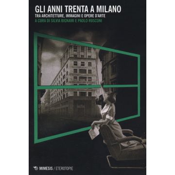 Gli anni Trenta a Milano. Tra architetture, immagini e opere d'arte