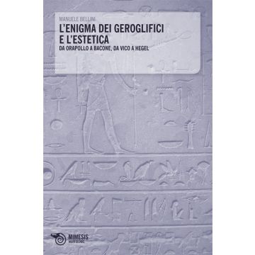 L'enigma dei geroglifici e l'estetica. Da Orapollo a Bacone, da Vico a Hegel