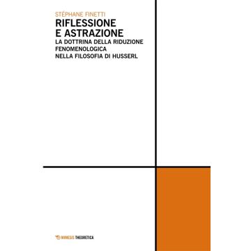Riflessione e astrazione. La dottrina della riduzione fenomenologica nella filosofia di Husserl