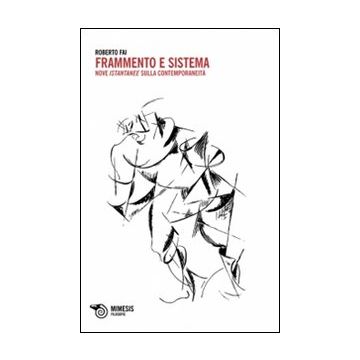 Frammento e sistema. Nove istantanee sulla contemporaneità