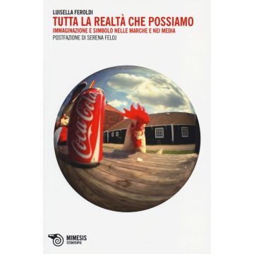Tutta la realtà che possiamo. Immaginazione e simbolo nelle marche e nei media