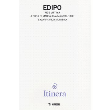 Itinera. Rivista di filosofia e di teoria delle arti. Vol. 7: Edipo. Re e vittima