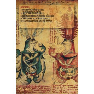 L'apprendista. L'arte di coltivare il cielo. Lo straordinario percorso iniziatico di un giovane alchimista tedesco dello Schwarzwald nel XVII secolo