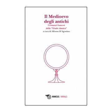 Il Medioevo degli antichi. I romanzi francesi della «Triade classica»
