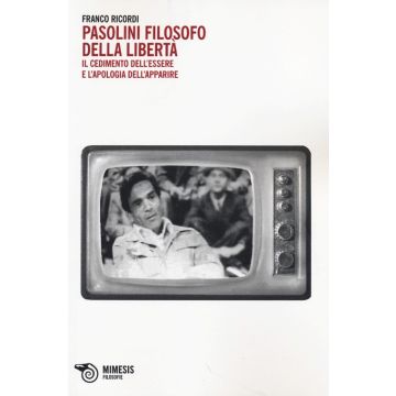 Pasolini filosofo della libertà. Il cedimento dell'essere e l'apologia dell'apparire