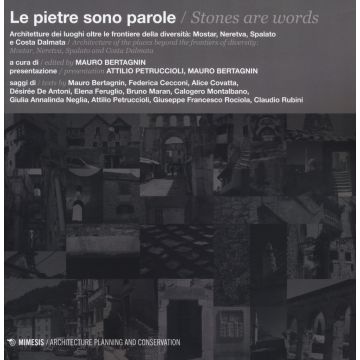 Le pietre sono parole. Architetture dei luoghi oltre le frontiere della diversità: Mostar, Neretva, Spalato e Costa Dalmata. Ediz. italiana e inglese