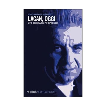 Lacan, oggi. Sette conversazioni per capire Lacan