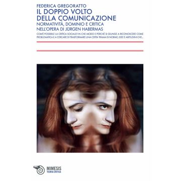 Il doppio volto della comunicazione. Normatività, dominio e critica nell'opera di Jürgen Habermas