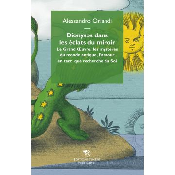 Dionysos dans les eclats du miroir. Le Grand Oeuvre, les mystères du monde antique, l'amour en tant que recherche du Soi